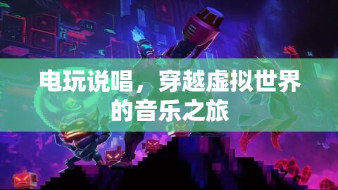 穿越虛擬世界的音樂之旅，電玩說唱