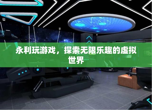 永利游戲，探索虛擬世界的無限樂趣
