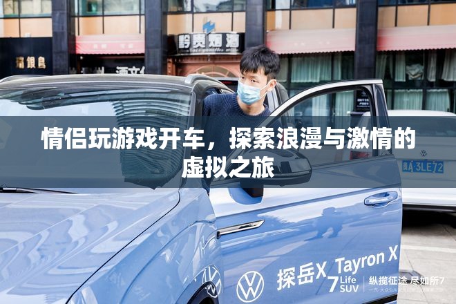 情侶虛擬之旅，探索浪漫與激情的駕駛游戲