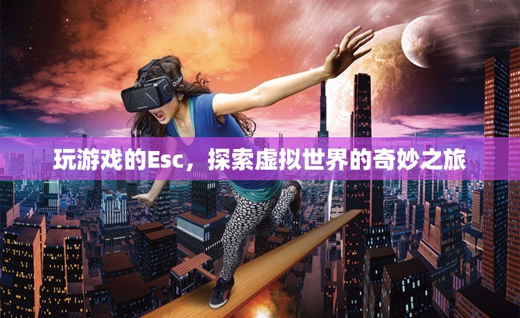 探索虛擬世界的奇妙之旅，Esc鍵引領(lǐng)的奇妙游戲之旅
