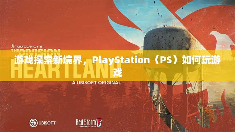 PlayStation（PS）探索新境界，如何玩轉游戲？