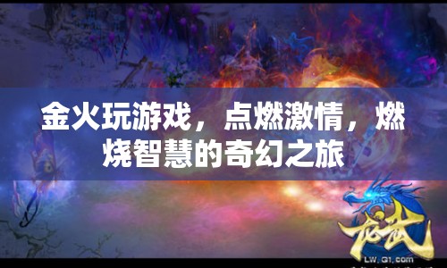 金火游戲，點燃激情，燃燒智慧的奇幻之旅