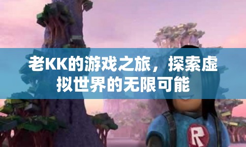 老KK的虛擬世界探險之旅