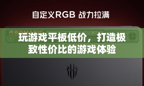 玩游戲平板低價來襲，打造極致性價比游戲體驗