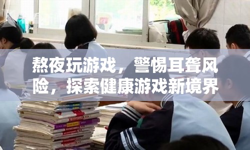 熬夜玩游戲或致耳聾，探索健康游戲新境界