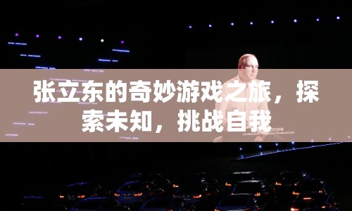 張立東的奇妙冒險，探索未知，挑戰(zhàn)自我之旅