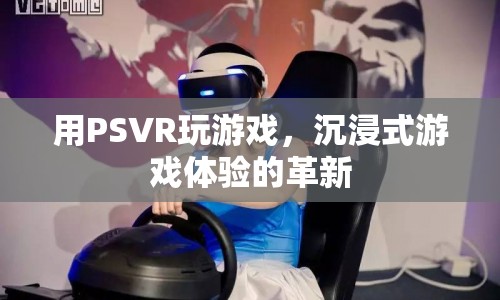 PSVR，沉浸式游戲體驗(yàn)的革命