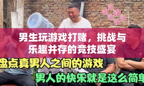 男生游戲競技，挑戰(zhàn)與樂趣并存的打賭盛宴