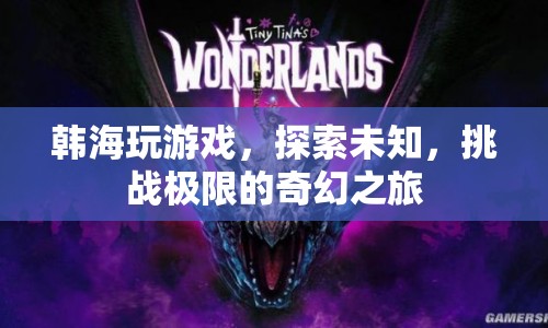 韓海，探索未知，挑戰(zhàn)極限的奇幻游戲之旅