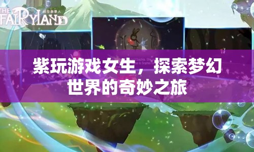 紫玩游戲女生，探索夢幻世界的奇妙之旅