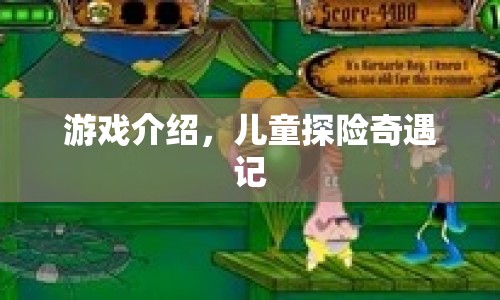 兒童探險(xiǎn)奇遇記，一場(chǎng)充滿驚喜與冒險(xiǎn)的游戲之旅