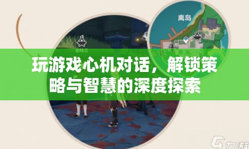 心機對話解鎖策略與智慧，游戲世界中的深度探索
