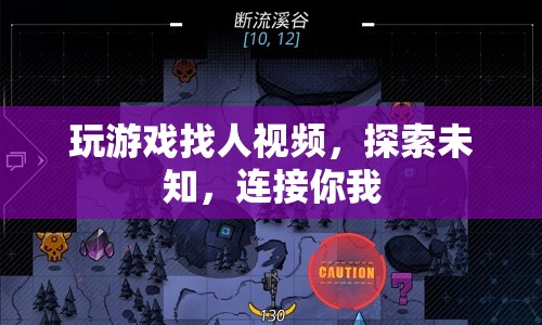 玩游戲找人視頻，探索未知，連接你我