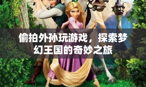 外孫的夢幻王國，偷拍下的奇妙游戲之旅
