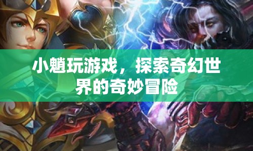 小魈的奇幻冒險，探索游戲世界的奇妙之旅