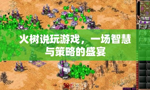 火樹(shù)說(shuō)玩游戲，智慧與策略的盛宴
