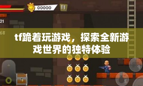 TF跪著玩游戲，探索全新游戲世界的獨特體驗