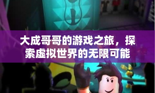 大成哥哥的游戲之旅，探索虛擬世界的無限可能