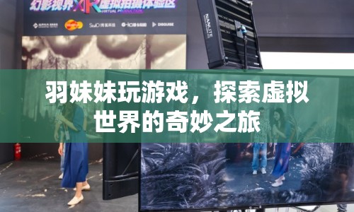 羽妹妹的虛擬世界探險(xiǎn)之旅
