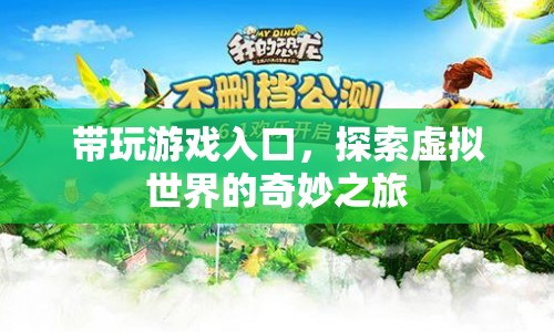 探索虛擬世界的奇妙之旅，帶玩游戲入口