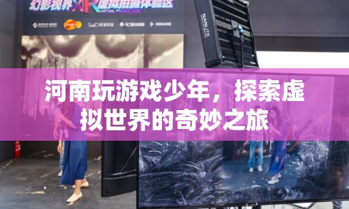 河南少年沉迷游戲，探索虛擬世界的奇妙之旅