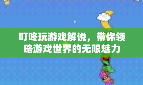 叮咚玩游戲解說，探索游戲世界的奇妙之旅