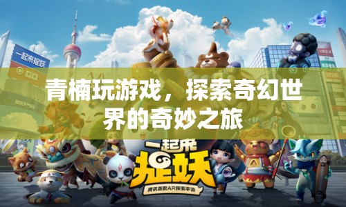 青楠的奇幻世界之旅，探索游戲世界的奇妙冒險