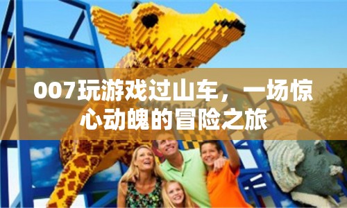 007過山車冒險(xiǎn)，驚心動(dòng)魄的極限之旅
