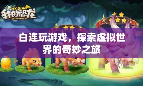 探索虛擬世界的奇妙之旅，白連的游戲之旅