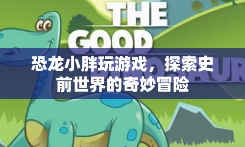 恐龍小胖，探索史前世界的奇妙冒險(xiǎn)