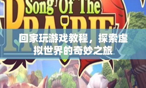 探索虛擬世界，回家玩游戲的奇妙之旅