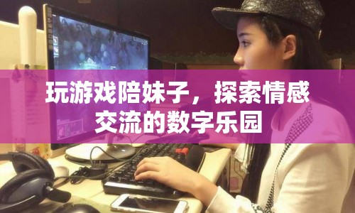 探索情感交流的數(shù)字樂園，游戲與妹子共舞