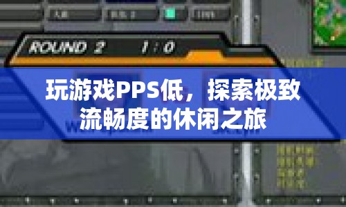 探索極致流暢度的休閑之旅，優(yōu)化PPS，暢享游戲