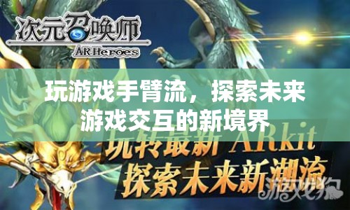 探索未來游戲交互新境界，手臂流游戲體驗(yàn)