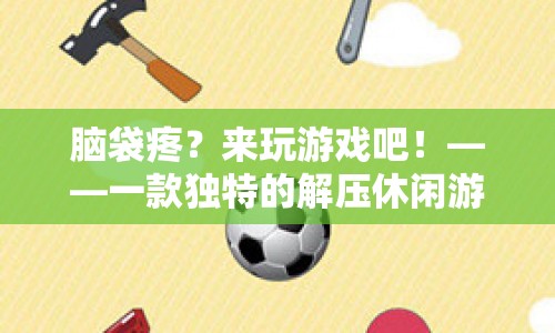 腦袋疼？來玩游戲解壓吧！