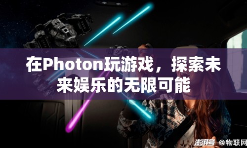 探索未來娛樂，在Photon游戲中體驗無限可能