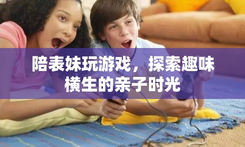 親子時光，與表妹共玩游戲，探索趣味橫生的歡樂時刻
