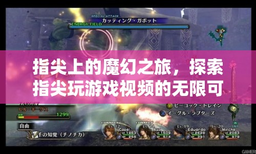 指尖上的魔幻之旅，探索游戲視頻的無限可能