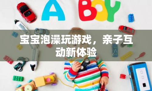 寶寶泡澡玩游戲，親子互動新體驗