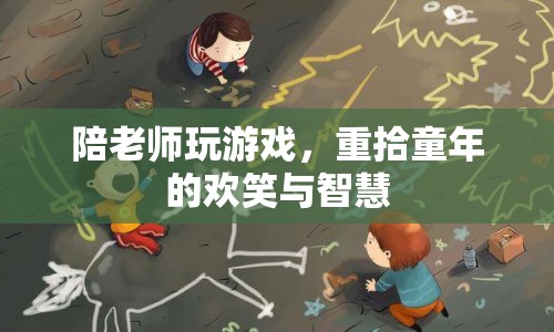 陪老師玩游戲，重拾童年的歡笑與智慧