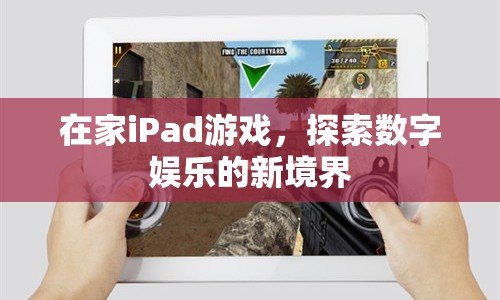 在家iPad游戲，探索數(shù)字娛樂新境界