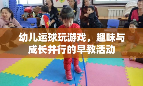 幼兒運球游戲，趣味與成長并行的早教活動