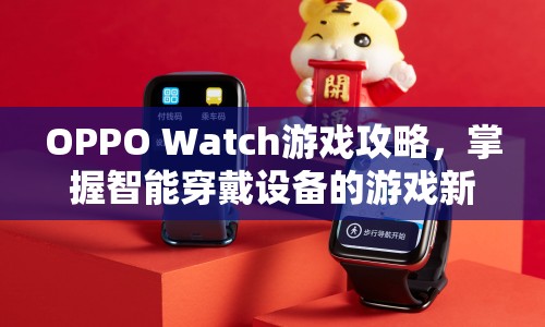 OPPO Watch游戲攻略，解鎖智能穿戴設(shè)備新體驗(yàn)