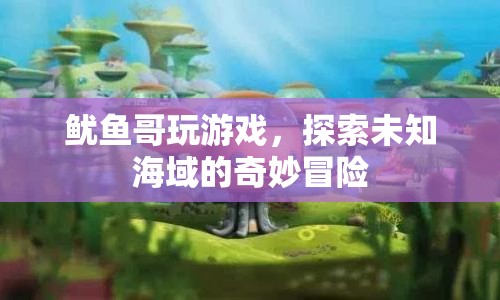魷魚哥探索未知海域，奇妙冒險游戲