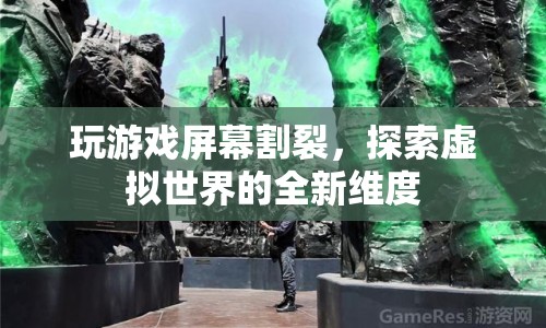 探索虛擬世界的全新維度，游戲屏幕割裂現(xiàn)象解析