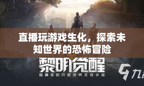 生化直播，探索未知世界的恐怖冒險