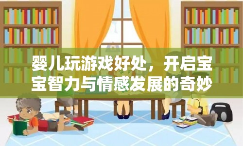 嬰兒玩游戲好處，開啟寶寶智力與情感發(fā)展的奇妙之旅