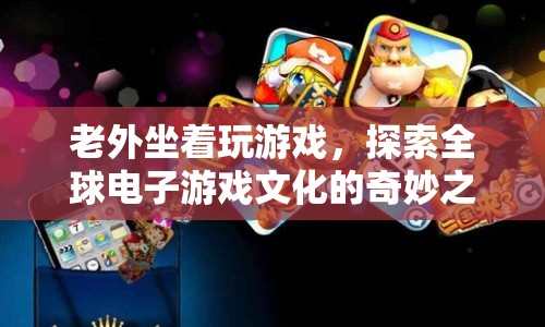 老外坐著玩游戲，探索全球電子游戲文化的奇妙之旅