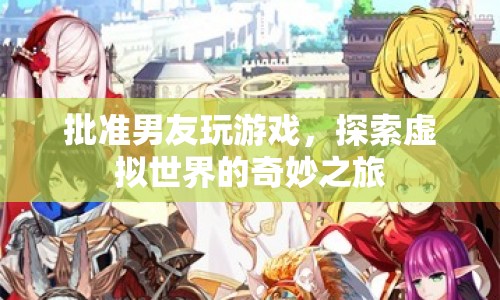 探索虛擬世界的奇妙之旅，批準男友玩游戲