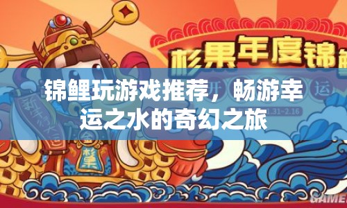 暢游幸運(yùn)之水的奇幻之旅，錦鯉游戲推薦